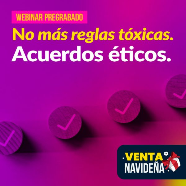 Webinar pregrabado: No más reglas tóxicas. Acuerdos éticos.